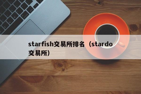 starfish交易所排名（stardo交易所）-第1张图片-尚力财经