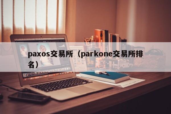 paxos交易所（parkone交易所排名）-第1张图片-欧交易所