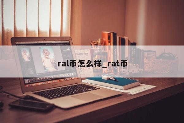 ral币怎么样_rat币-第1张图片-欧交易所